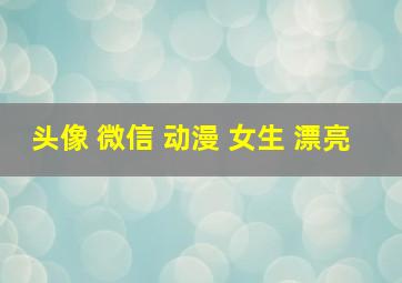 头像 微信 动漫 女生 漂亮